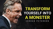 TRANSFORM YOURSELF INTO A MONSTER | Jordan Peterson Motivation ...