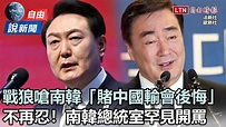 自由說新聞》戰狼嗆「賭中國輸會後悔」！南韓總統室罕見開罵了 - 自由電子報影音頻道