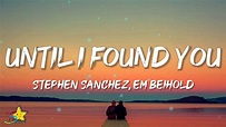 Stephen Sanchez, Em Beihold - Until I Found You (Lyrics) - YouTube