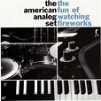 The American Analog Set - The Fun of Watching Fireworks - Reviews ...