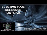 EL ULTIMO VIAJE DEL BUQUE FANTASMA - Gabriel García Márquez (Audiolibro ...