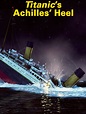 Titanic's Achilles Heel - Where to Watch and Stream - TV Guide