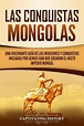 Las Conquistas Mongolas: Una Fascinante Guía de las Invasiones y ...