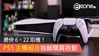 PS5 主機組合抽籤購買啟動！3 組合任選！【附登記方法】 - ezone.hk - 網絡生活 - 筍買情報 - D220821