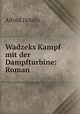 Wadzeks Kampf mit der Dampfturbine: Roman, Döblin Alfred ...