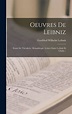 Oeuvres De Leibniz: Essais De Théodicée. Monadologie. Lettres Entre ...
