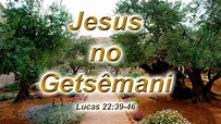 Jesus no Getsêmani Lucas 22:39-45 - YouTube