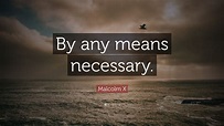 Malcolm X Quote: “By any means necessary.”