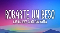 Robarte un Beso - Carlos Vives, Sebastian Yatra (Letraa/Lyrics) - YouTube