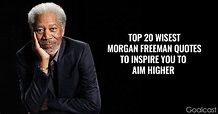 Top 20 Wisest Morgan Freeman Quotes To Inspire You to Aim Higher - Goalcast