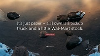 Sam Walton Quote: “It’s just paper – all I own is a pickup truck and a ...