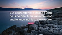 Bram Stoker Quote: “But a stranger in a strange land, he is no one. Men ...