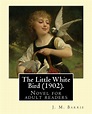 The Little White Bird (1902). By: J. M. Barrie: Novel for adult readers ...