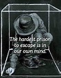 The hardest prison to escape is in our own mind. | Prison quotes ...