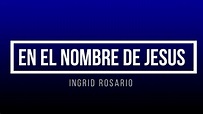 EN EL NOMBRE DE JESUS - INGRID ROSARIO (LETRA) - YouTube