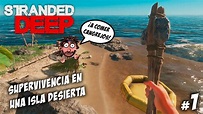 SUPERVIVENCIA EN UNA ISLA DESIERTA :O | STRANDED DEEP #1 | Gameplay ...