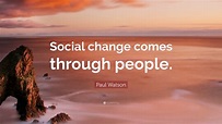 Paul Watson Quote: “Social change comes through people.”