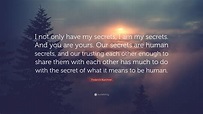 Frederick Buechner Quote: “I not only have my secrets, I am my secrets ...