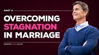 Keeping Love Alive Series: Overcoming Stagnation in Marriage, Part 2 ...