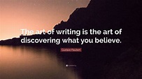 Gustave Flaubert Quote: “The art of writing is the art of discovering ...
