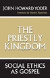 The Priestly Kingdom: Social Ethics as Gospel / Edition 1 by John ...