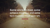 Emilie Autumn Quote: “Some are born mad, some achieve madness, and some ...