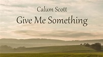 Calum Scott - Give Me Something (LYRICS) - YouTube
