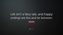 Kristen Bell Quote: “Life isn’t a fairy tale, and happy endings are few ...