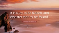 Donald Woods Winnicott Quote: “It is a joy to be hidden, and disaster ...