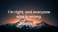 Larry Ellison Quote: “I’m right, and everyone else is wrong.”