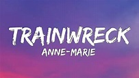 Anne-Marie - Trainwreck (Lyrics) - YouTube