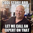 Pawn Stars Cool Story let me call an expert - Imgflip