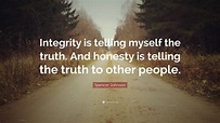 Spencer Johnson Quote: “Integrity is telling myself the truth. And ...