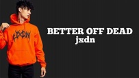 jxdn - Better Off Dead - (lyrics) - YouTube
