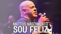 Sou Feliz - Mattos Nascimento - letra - YouTube