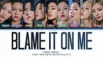 TWICE 'BLAME IT ON ME' Lyrics (트와이스 BLAME IT ON ME 가사) (Color Coded ...