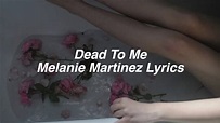 Dead To Me || Melanie Martinez Lyrics - YouTube