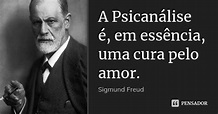 A Psicanálise é, em essência, uma... Sigmund Freud - Pensador