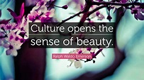 Ralph Waldo Emerson Quote: “Culture opens the sense of beauty.”