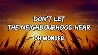 Don t Let The Neighbourhood Hear Lyrics by Oh Wonder - YouTube
