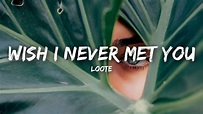 Loote - Wish I Never Met You (Lyrics) - YouTube