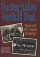 THE DAY ITALIAN FOOTBALL DIED: TORINO AND THE TRAGEDY OF SUPERGA - Football books, football ...