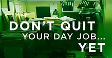Don't Quit Your Day Job ... Yet