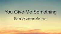 You Give Me Something - James Morrison - with lyrics - YouTube