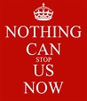 NOTHING CAN STOP US NOW Poster | Sandra | Keep Calm-o-Matic