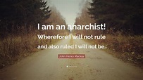 John Henry Mackay Quote: “I am an anarchist! Wherefore I will not rule ...