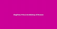Siegfried, Prince-Archbishop of Bremen - Spouse, Children, Birthday & More