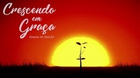 SEMANA DE ORAÇÃO - CRESCENDO EM GRAÇA - YouTube