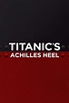 Watch Titanic's Achilles Heel (2007) Online | Free Trial | The Roku ...
