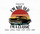 I'm Not Old I'm a Classic Svg Digital File Instant - Etsy
